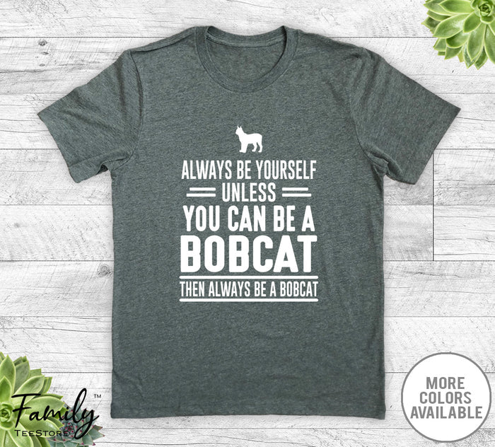 Always Be Yourself Unless You Can Be A Bobcat - Unisex T-shirt - Bobcat Shirt - Bobcat Gift - familyteeprints