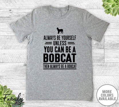 Always Be Yourself Unless You Can Be A Bobcat - Unisex T-shirt - Bobcat Shirt - Bobcat Gift - familyteeprints