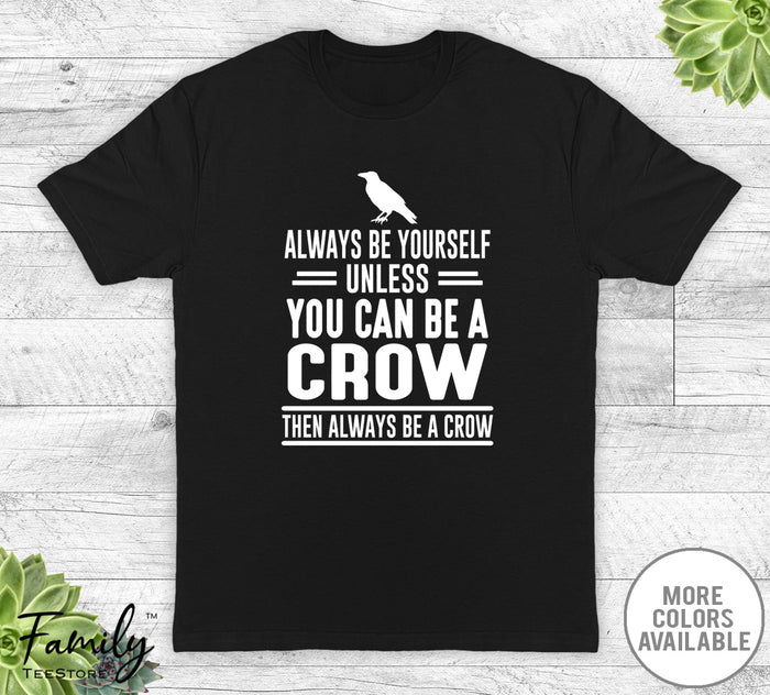 Always Be Yourself Unless You Can Be A Crow - Unisex T-shirt - Crow Shirt - Crow Gift - familyteeprints