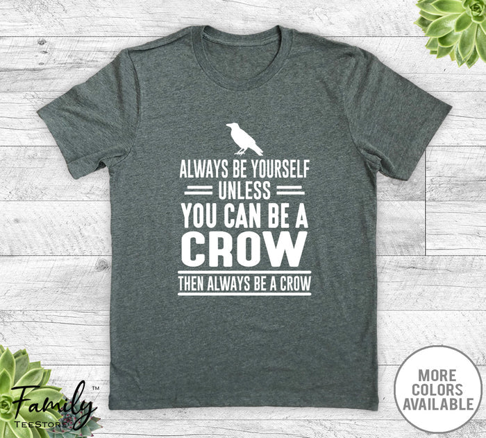 Always Be Yourself Unless You Can Be A Crow - Unisex T-shirt - Crow Shirt - Crow Gift - familyteeprints