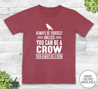 Always Be Yourself Unless You Can Be A Crow - Unisex T-shirt - Crow Shirt - Crow Gift - familyteeprints