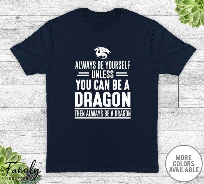 Always Be Yourself Unless You Can Be A Dragon - Unisex T-shirt - Dragon Shirt - Dragon Gift - familyteeprints