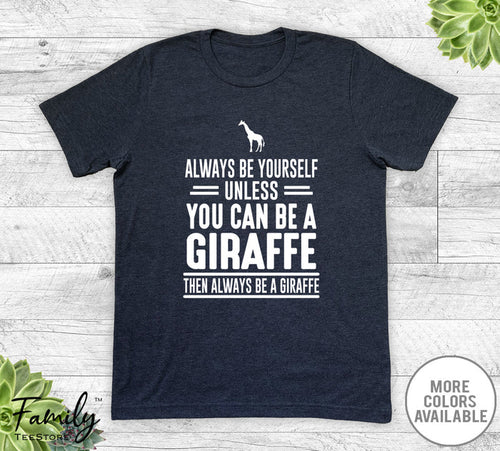 Always Be Yourself Unless You Can Be A Giraffe - Unisex T-shirt - Giraffe Shirt - Giraffe Gift - familyteeprints