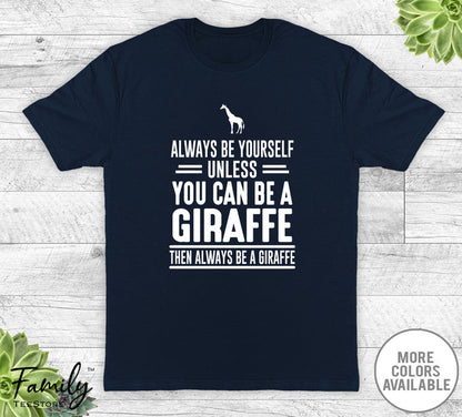 Always Be Yourself Unless You Can Be A Giraffe - Unisex T-shirt - Giraffe Shirt - Giraffe Gift - familyteeprints