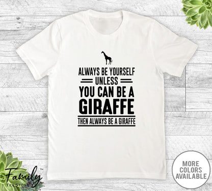 Always Be Yourself Unless You Can Be A Giraffe - Unisex T-shirt - Giraffe Shirt - Giraffe Gift - familyteeprints