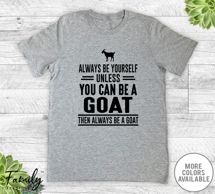 Always Be Yourself Unless You Can Be A Goat - Unisex T-shirt - Goat Shirt - Goat Gift - familyteeprints