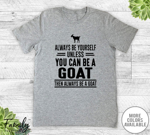 Always Be Yourself Unless You Can Be A Goat - Unisex T-shirt - Goat Shirt - Goat Gift - familyteeprints
