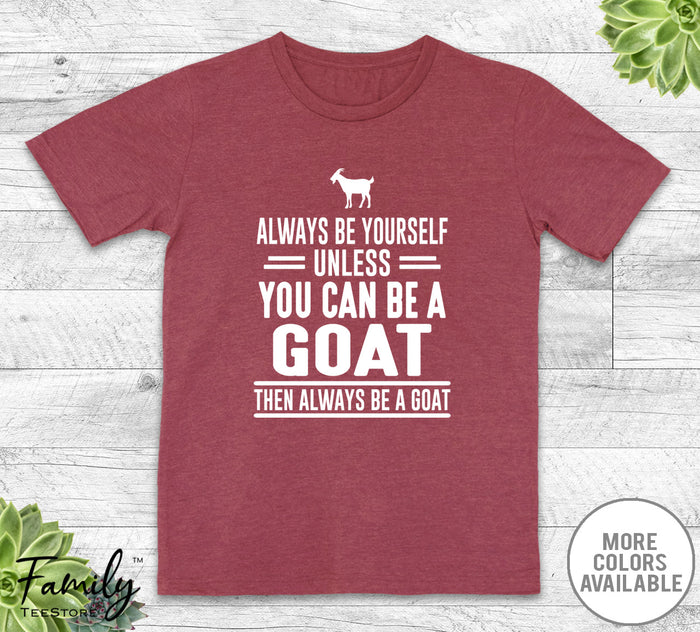 Always Be Yourself Unless You Can Be A Goat - Unisex T-shirt - Goat Shirt - Goat Gift - familyteeprints