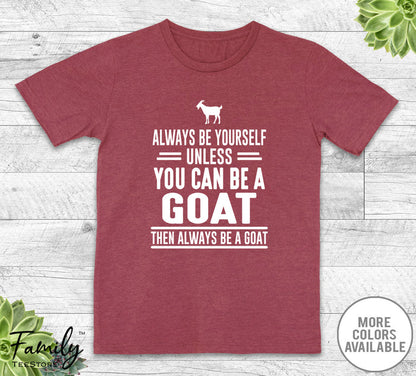Always Be Yourself Unless You Can Be A Goat - Unisex T-shirt - Goat Shirt - Goat Gift - familyteeprints
