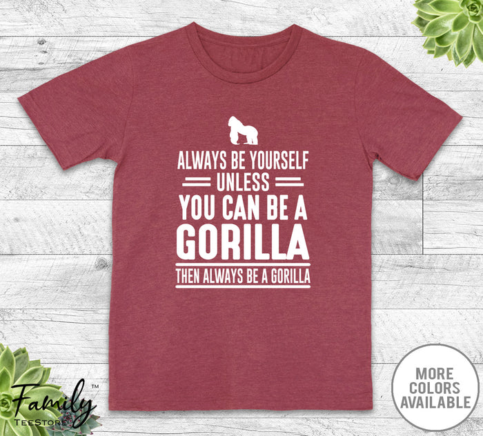 Always Be Yourself Unless You Can Be A Gorilla - Unisex T-shirt - Gorilla Shirt - Gorilla Gift - familyteeprints