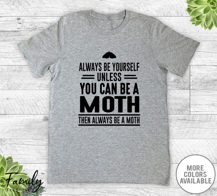 Always Be Yourself Unless You Can Be A Moth - Unisex T-shirt - Moth Shirt - Moth Gift - familyteeprints