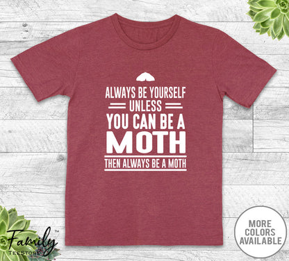 Always Be Yourself Unless You Can Be A Moth - Unisex T-shirt - Moth Shirt - Moth Gift - familyteeprints