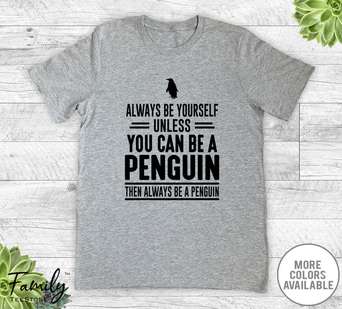 Always Be Yourself Unless You Can Be A Penguin - Unisex T-shirt - Penguin Shirt - Penguin Gift - familyteeprints