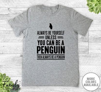 Always Be Yourself Unless You Can Be A Penguin - Unisex T-shirt - Penguin Shirt - Penguin Gift - familyteeprints