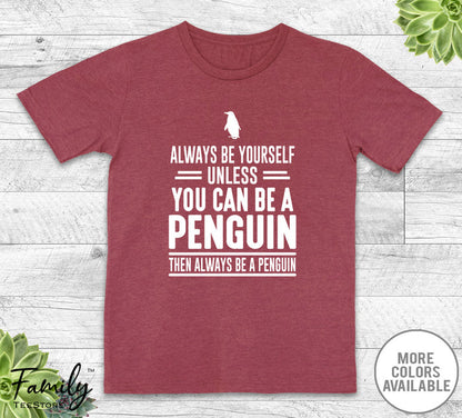 Always Be Yourself Unless You Can Be A Penguin - Unisex T-shirt - Penguin Shirt - Penguin Gift - familyteeprints