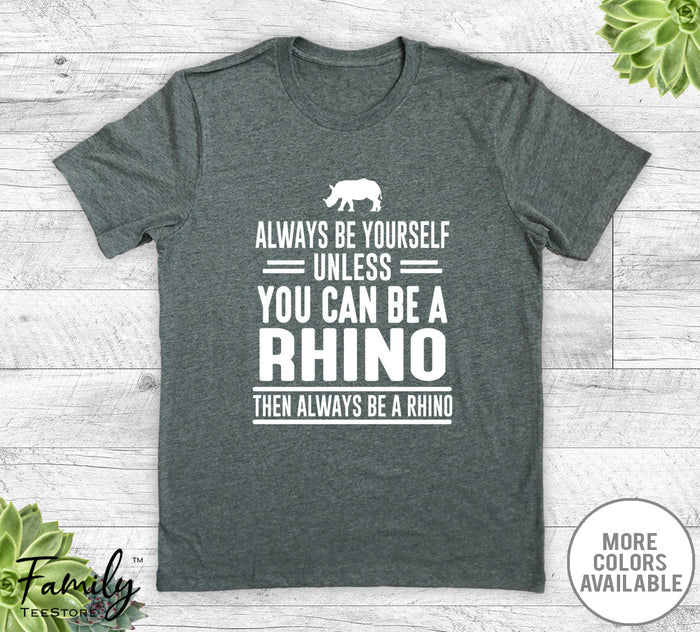 Always Be Yourself Unless You Can Be A Rhino - Unisex T-shirt - Rhino Shirt - Rhino Gift - familyteeprints