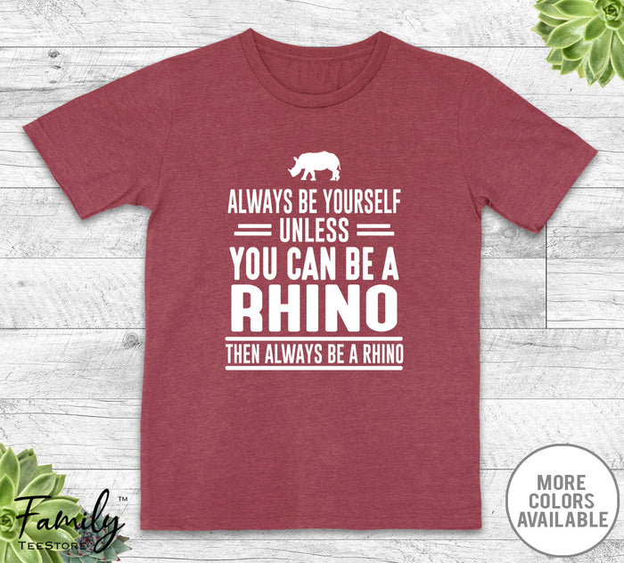 Always Be Yourself Unless You Can Be A Rhino - Unisex T-shirt - Rhino Shirt - Rhino Gift - familyteeprints