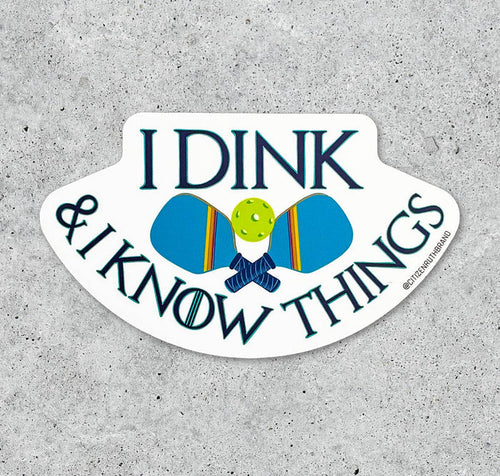 I Dink and I know Things Pickleball vinyl sticker