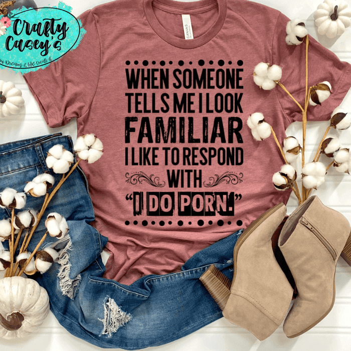 I Look Familiar Adult Humor Shirt adult funny graphic shirt design by Crafty Casey's