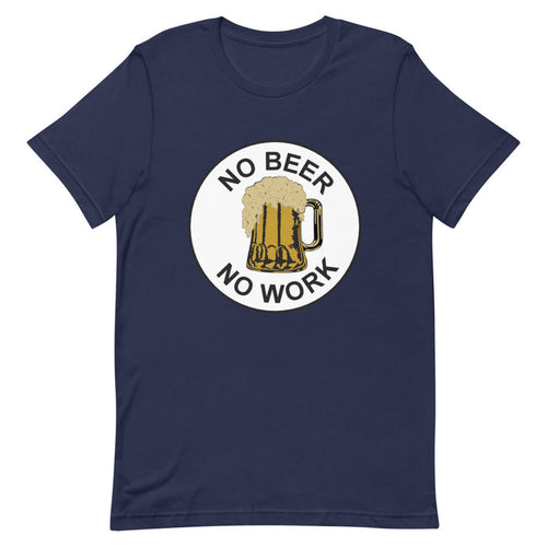 No Beer No Work Unisex T-Shirt