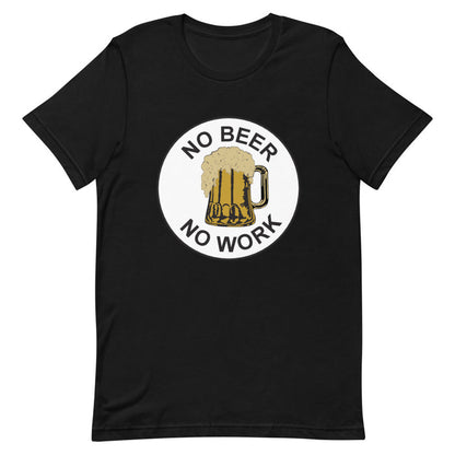 No Beer No Work Unisex T-Shirt